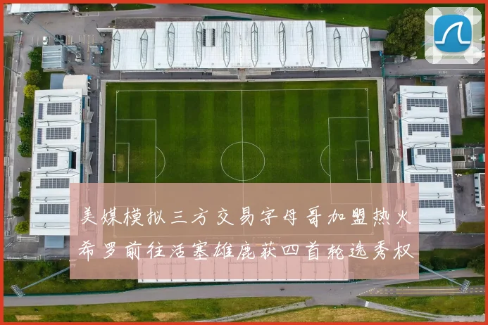 美媒模拟三方交易字母哥加盟热火希罗前往活塞雄鹿获四首轮选秀权与两次互换权
